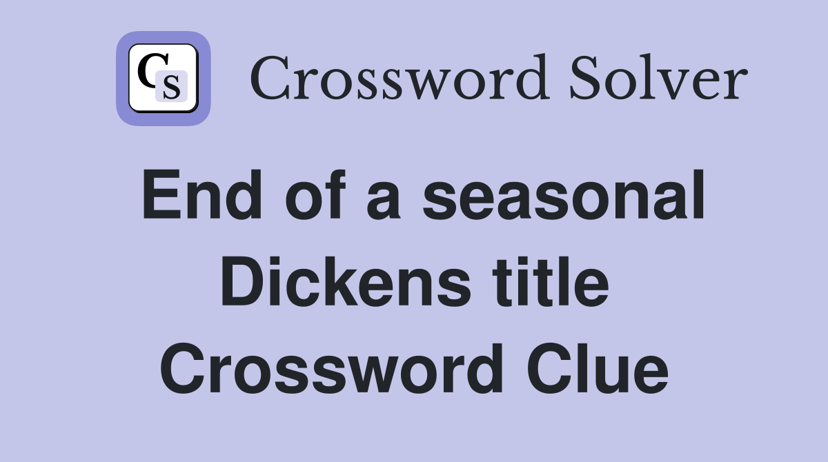 End of a seasonal Dickens title Crossword Clue