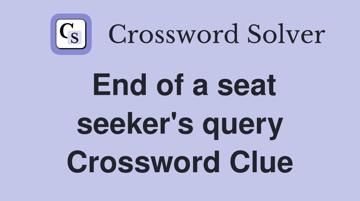 End of a seat seeker's query Crossword Clue