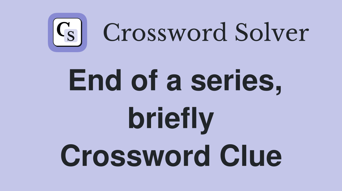 End of a series, briefly Crossword Clue