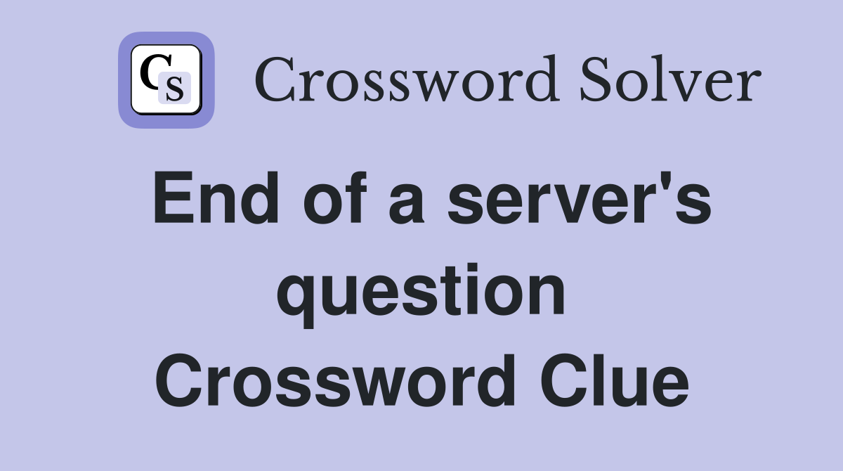 End of a server's question Crossword Clue