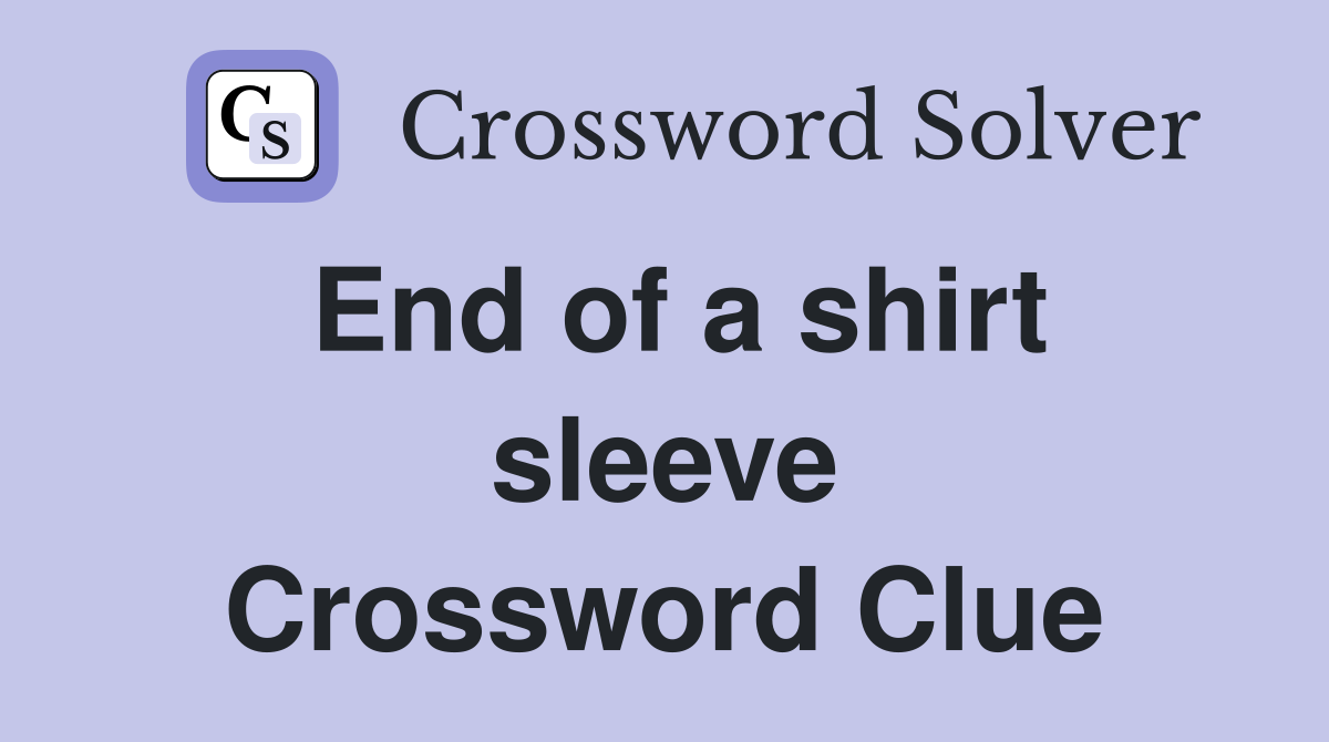 End of a shirt sleeve Crossword Clue