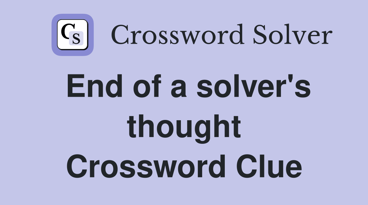 End of a solver's thought Crossword Clue