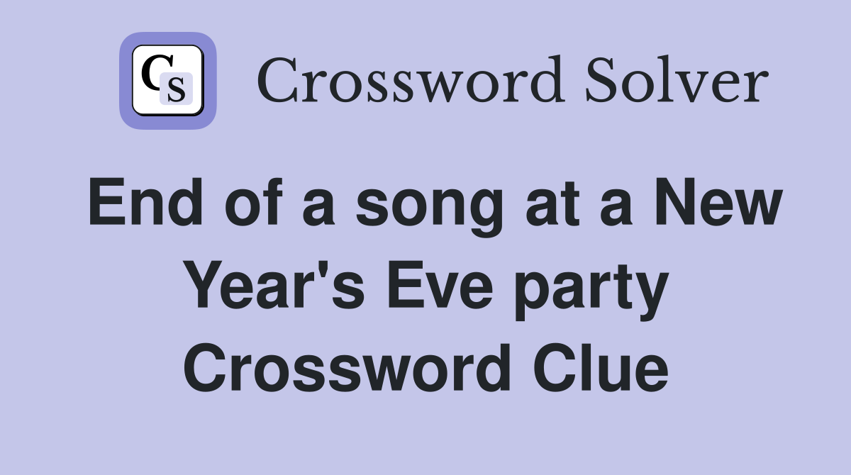 End of a song at a New Year's Eve party Crossword Clue