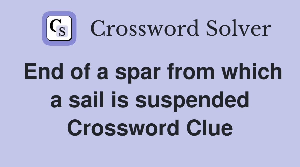 End of a spar from which a sail is suspended Crossword Clue