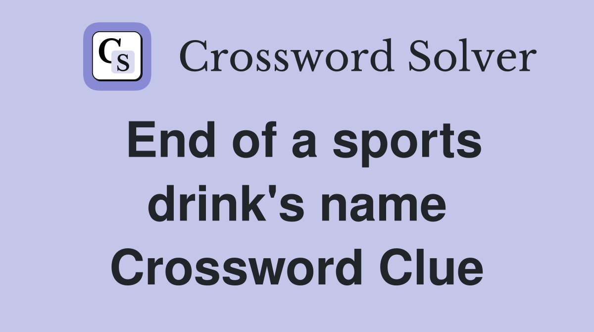 End of a sports drink's name Crossword Clue