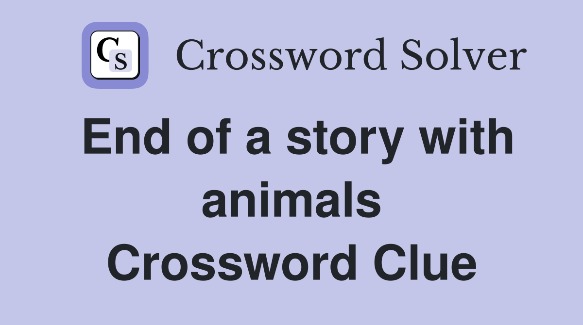 End of a story with animals Crossword Clue