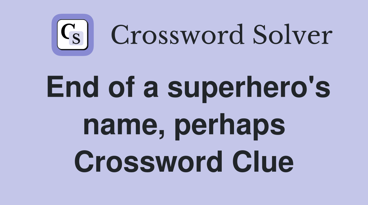 End of a superhero's name, perhaps Crossword Clue