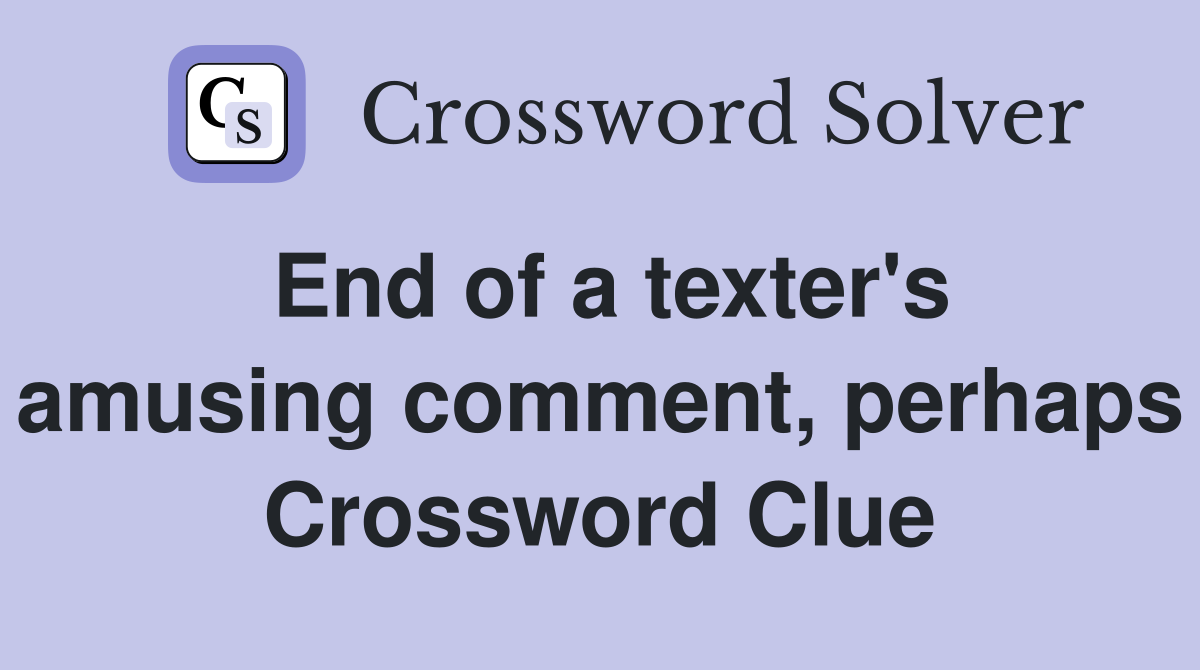 End of a texter's amusing comment, perhaps Crossword Clue