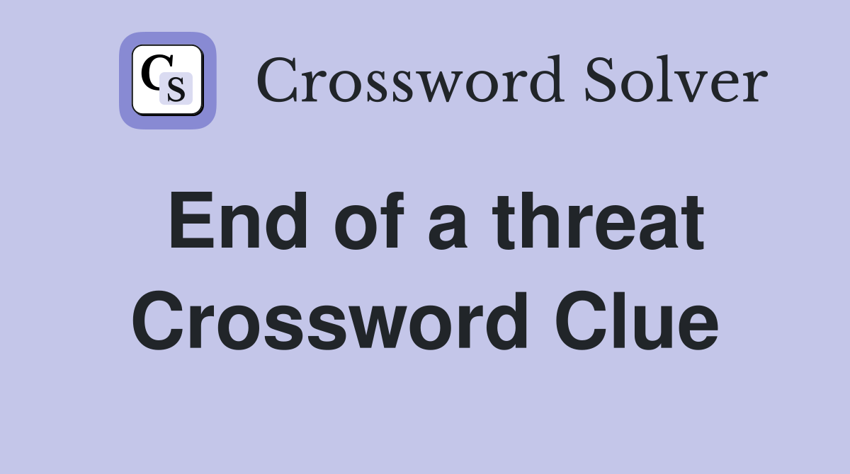 End of a threat Crossword Clue