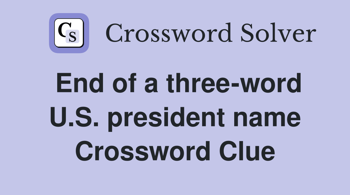 End of a three-word U.S. president name Crossword Clue