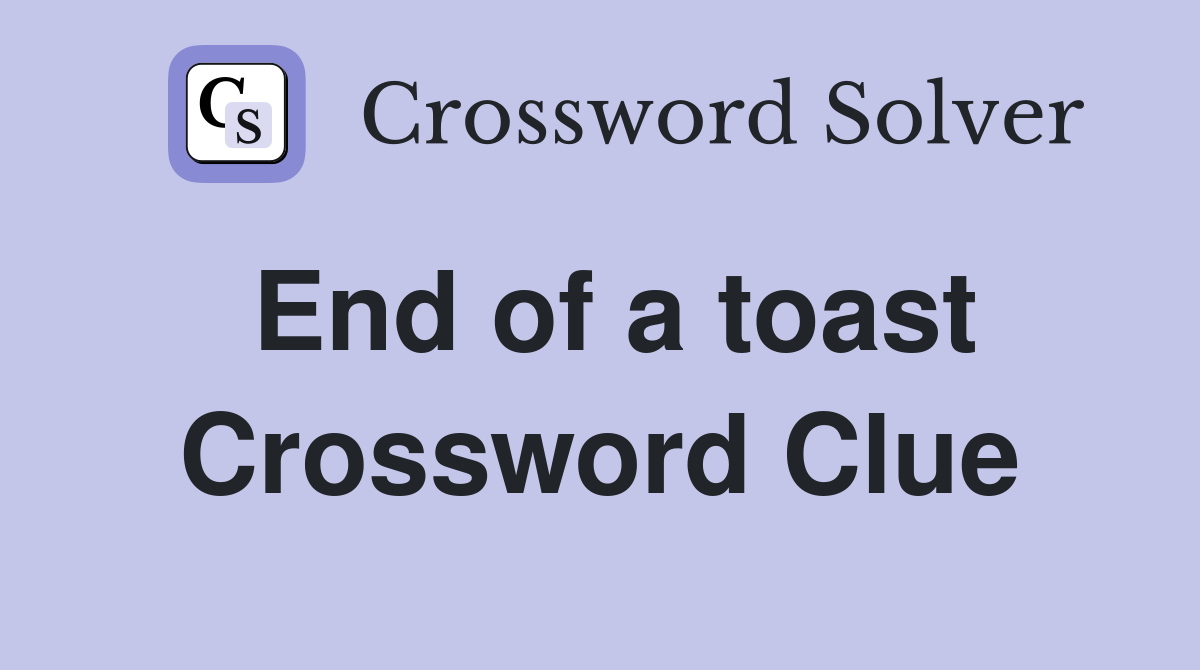 End of a toast Crossword Clue