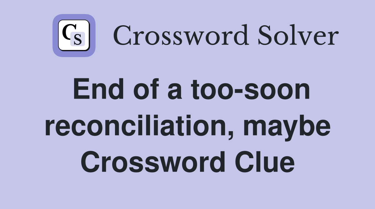 End of a too-soon reconciliation, maybe Crossword Clue