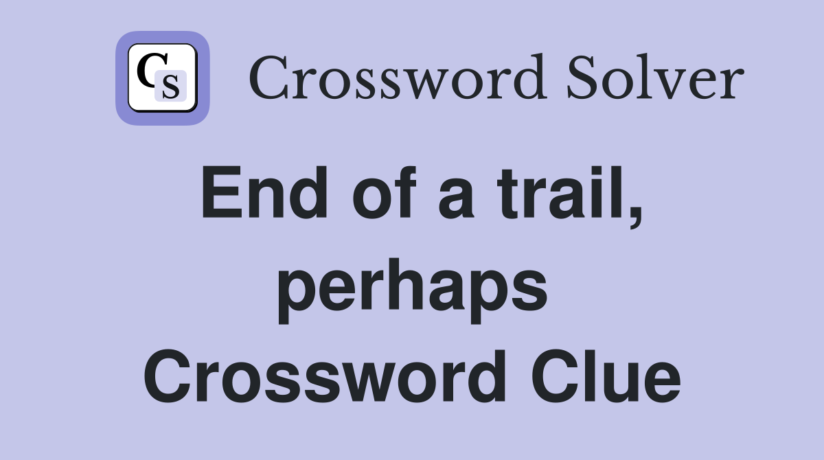 End of a trail, perhaps Crossword Clue