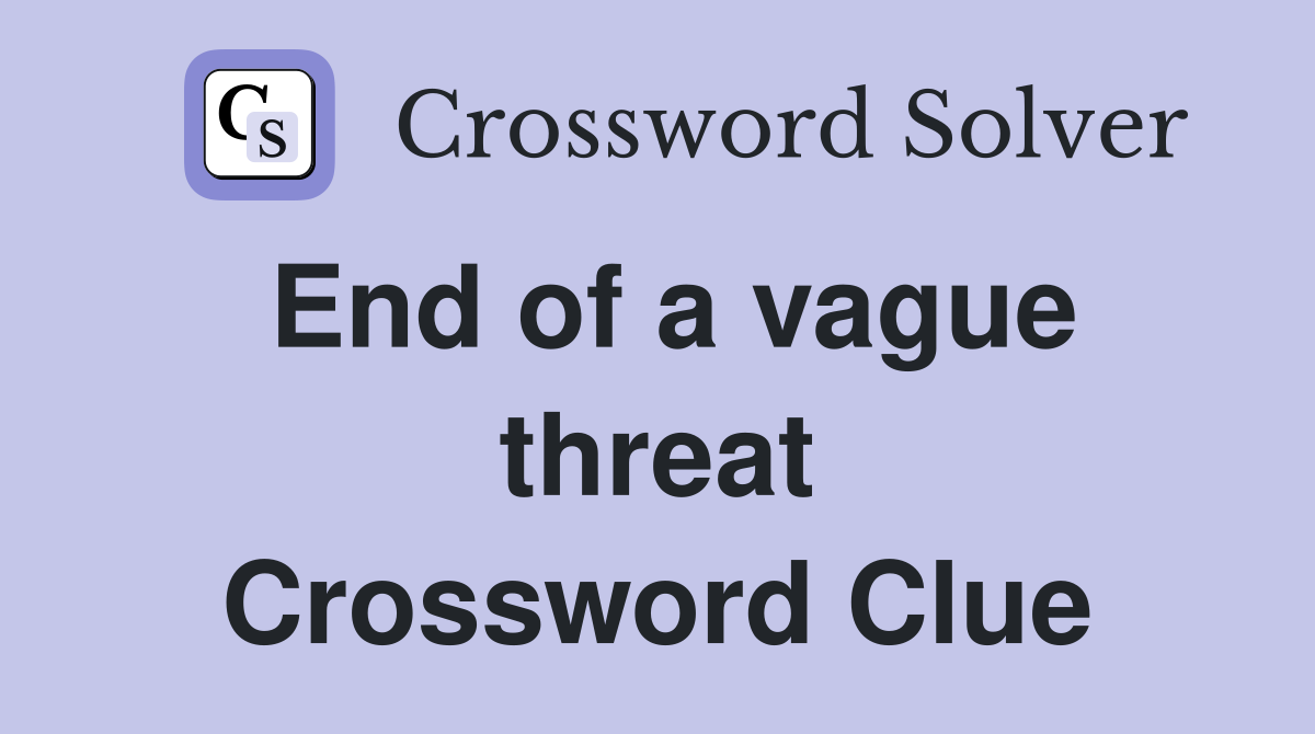 End of a vague threat Crossword Clue