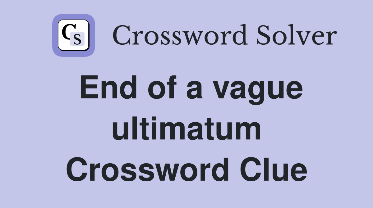 End of a vague ultimatum Crossword Clue