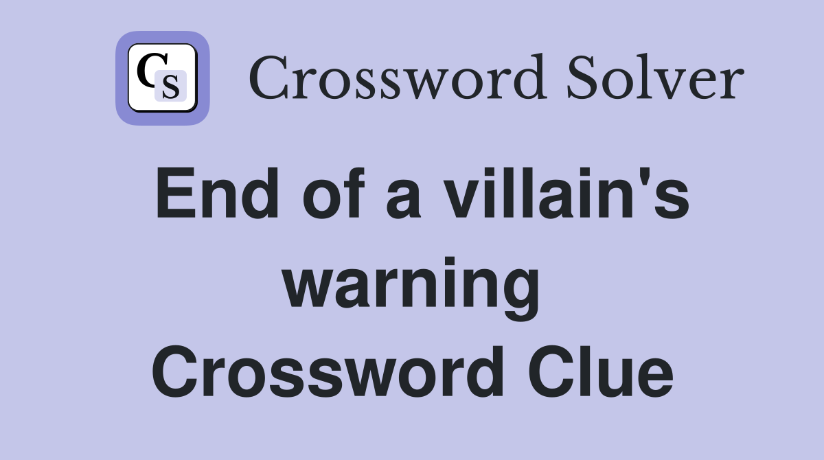End of a villain's warning Crossword Clue