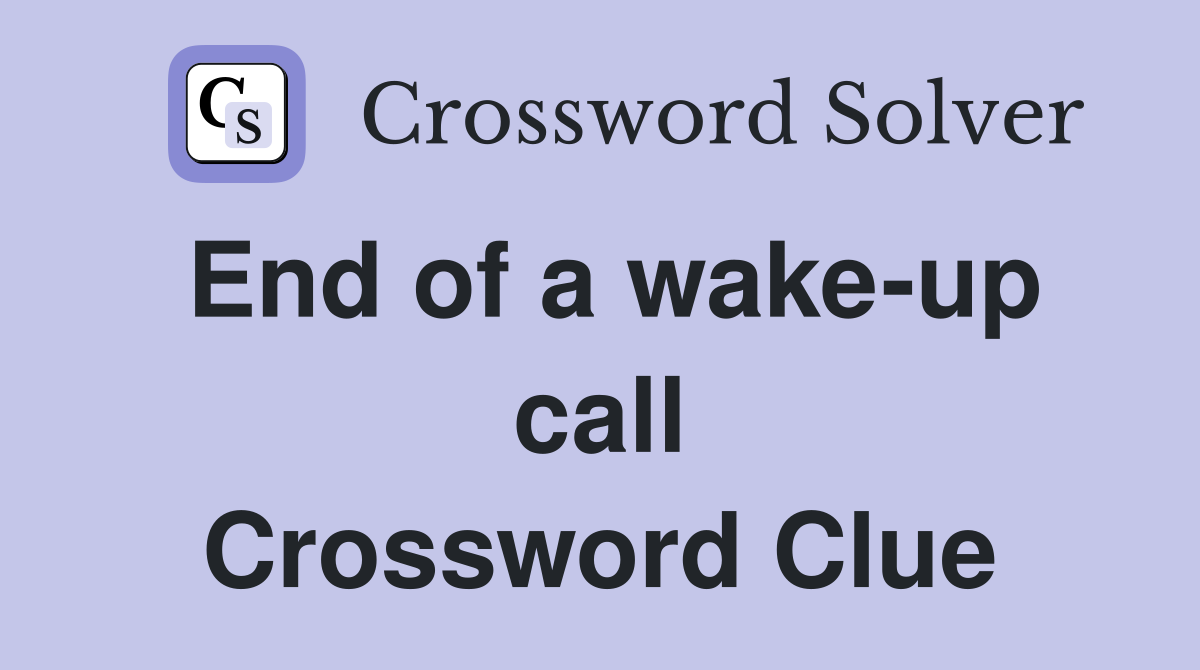 End of a wake-up call Crossword Clue