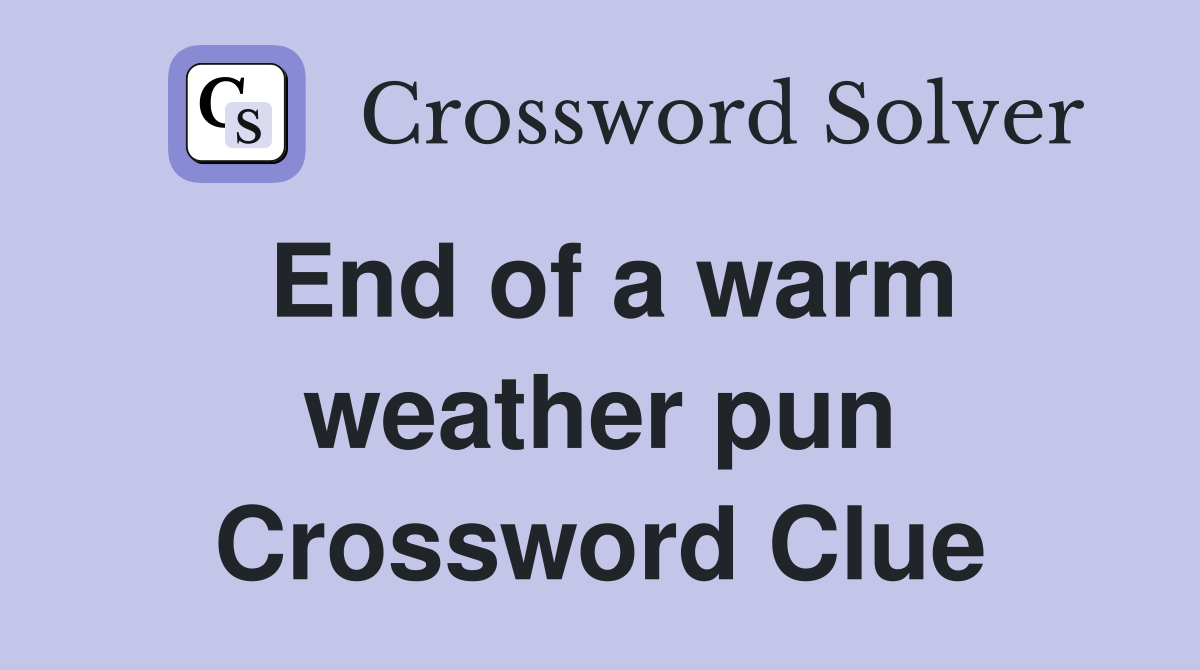End of a warm weather pun Crossword Clue