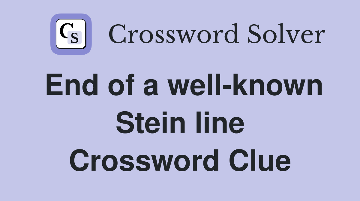 End of a well-known Stein line Crossword Clue
