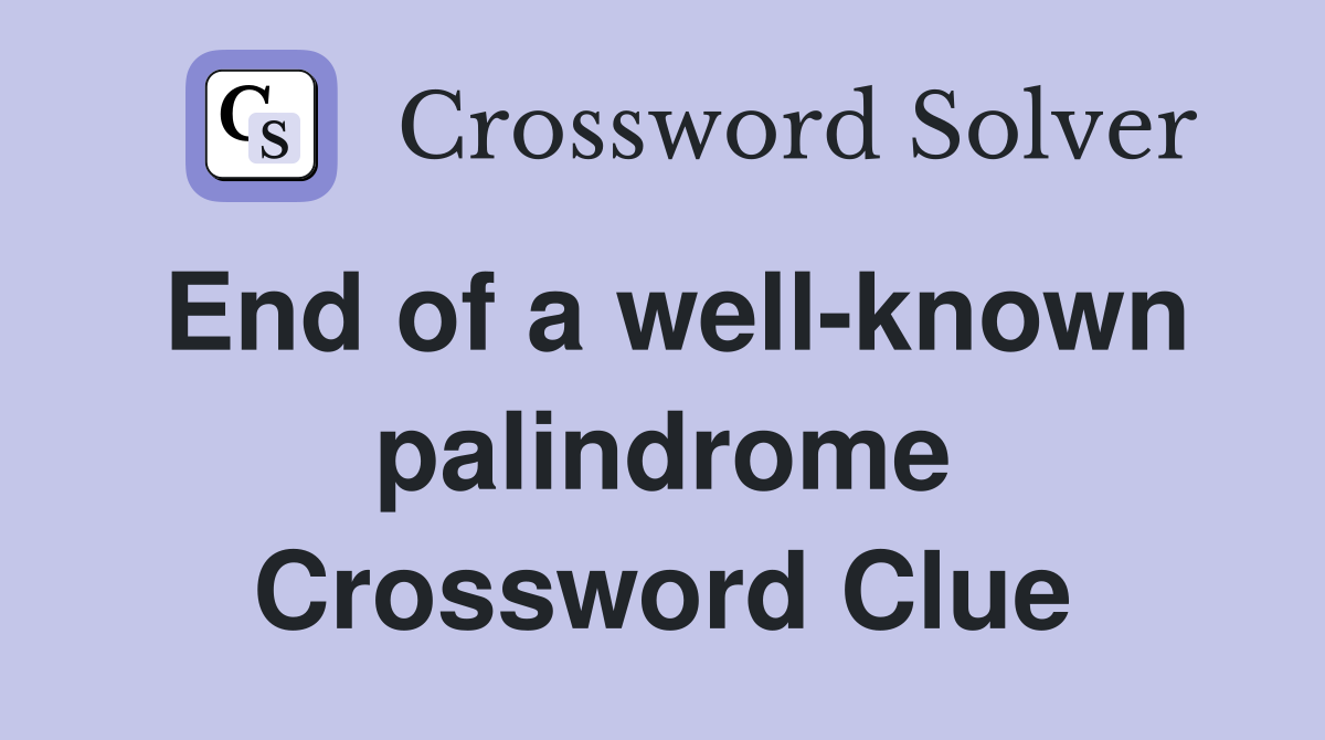 End of a well-known palindrome Crossword Clue