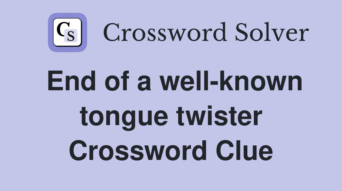 End of a well-known tongue twister Crossword Clue