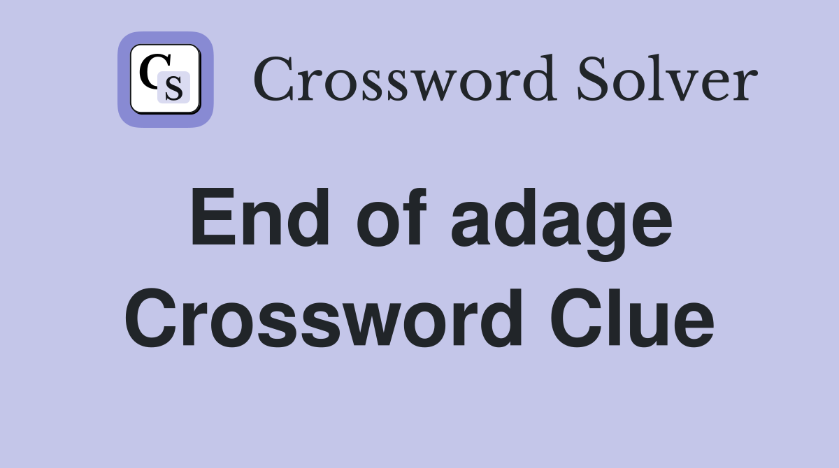 End of adage Crossword Clue