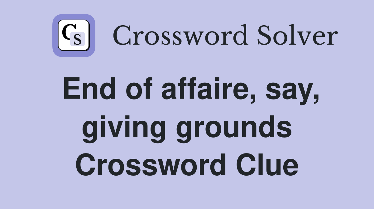 End of affaire, say, giving grounds Crossword Clue
