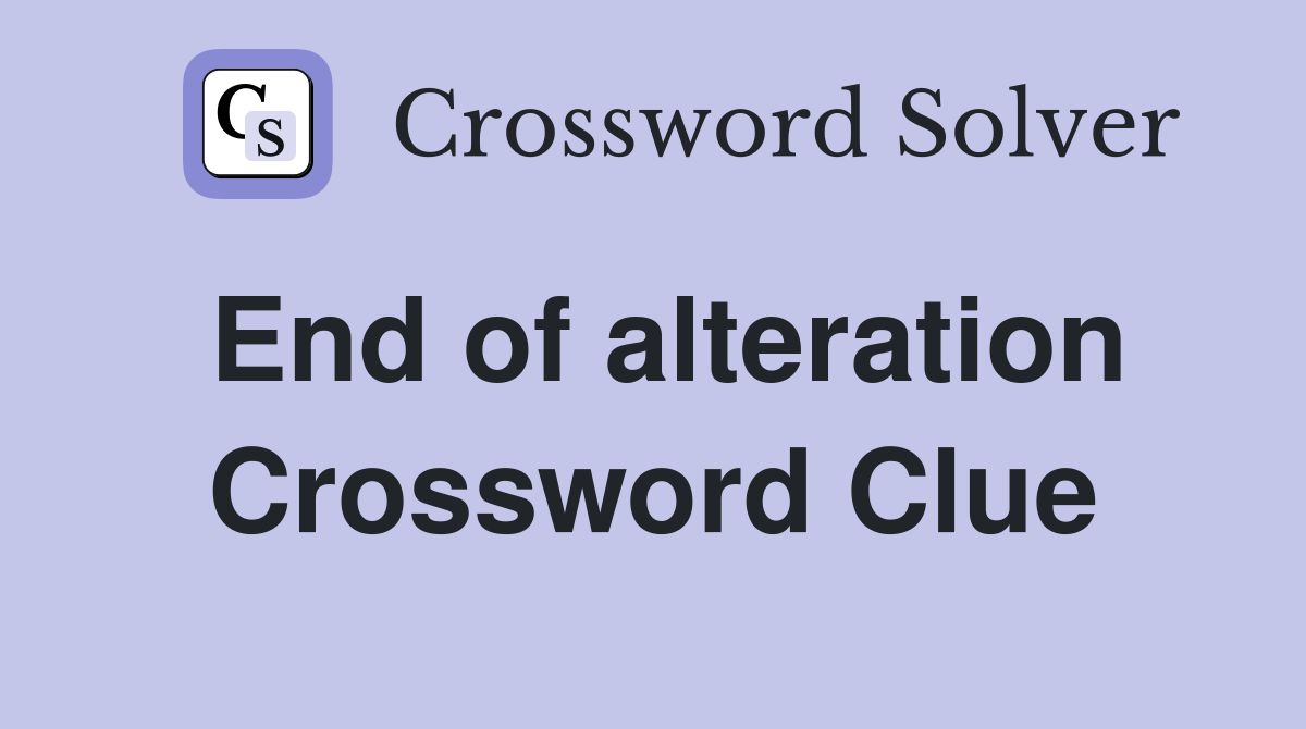 End of alteration Crossword Clue