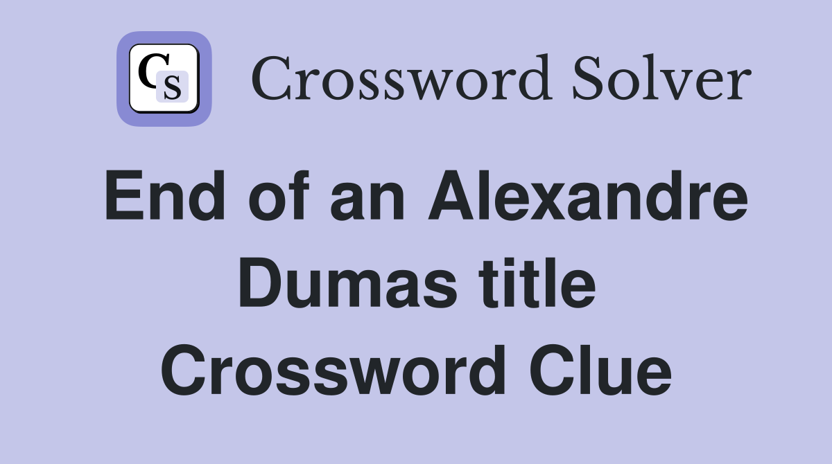 End of an Alexandre Dumas title Crossword Clue