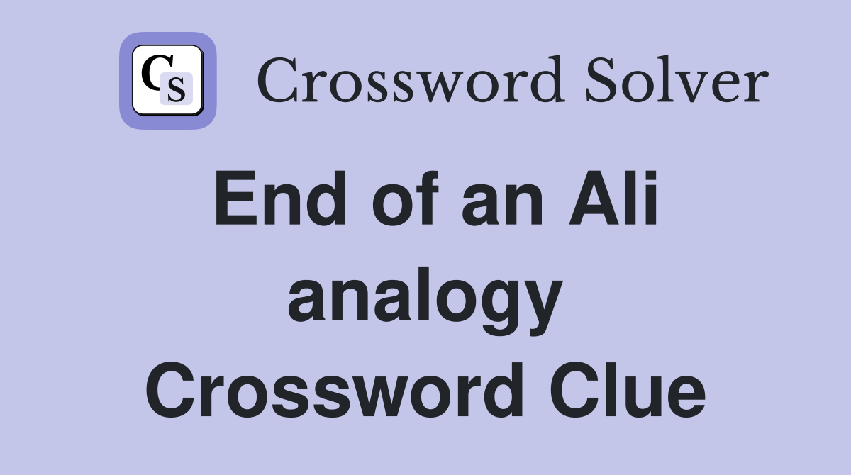 End of an Ali analogy Crossword Clue