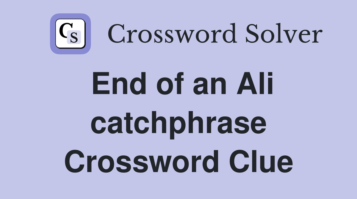 End of an Ali catchphrase Crossword Clue