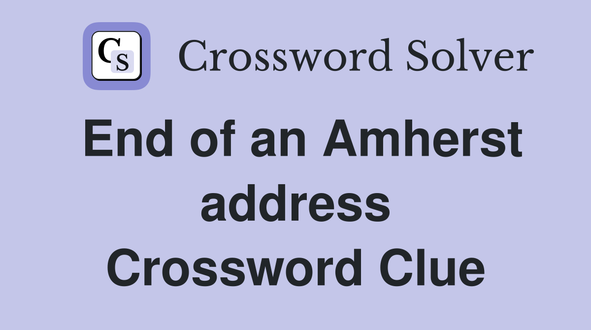 End of an Amherst address Crossword Clue