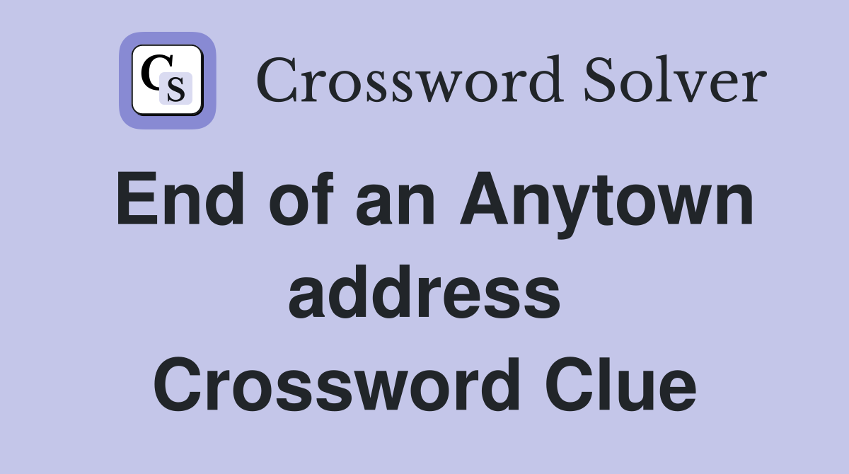 End of an Anytown address Crossword Clue