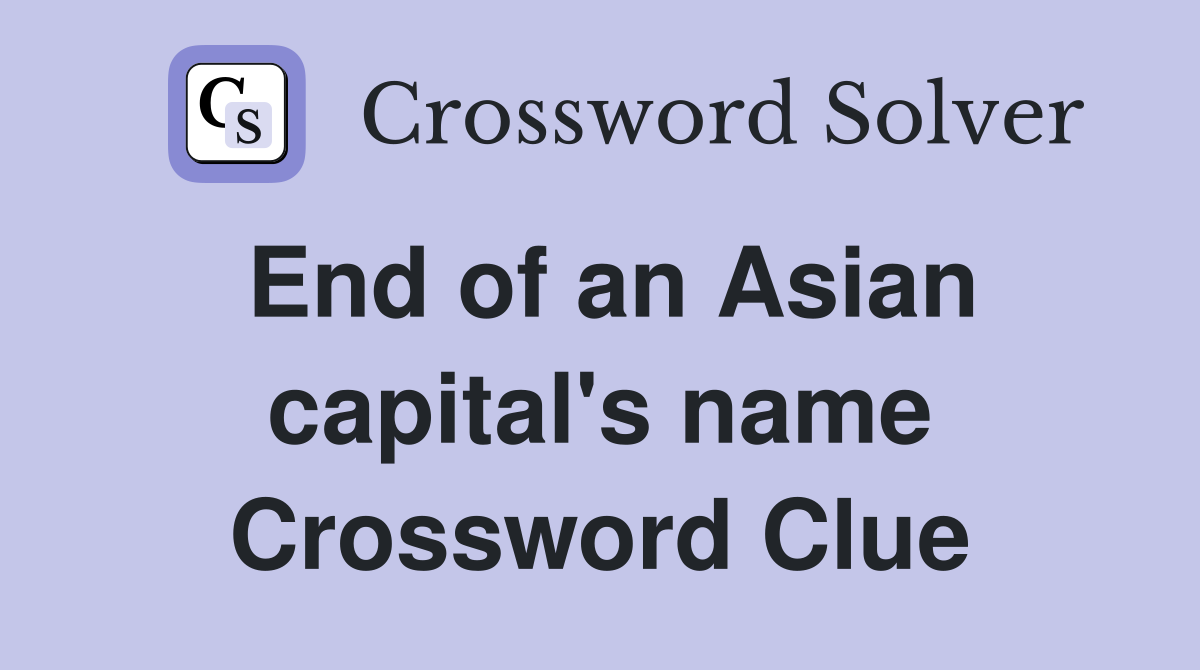 End of an Asian capital's name Crossword Clue