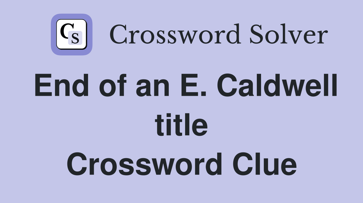 End of an E. Caldwell title Crossword Clue