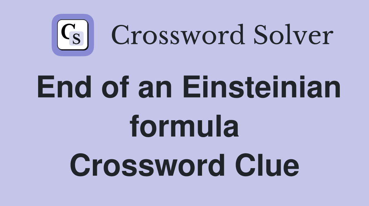 End of an Einsteinian formula Crossword Clue
