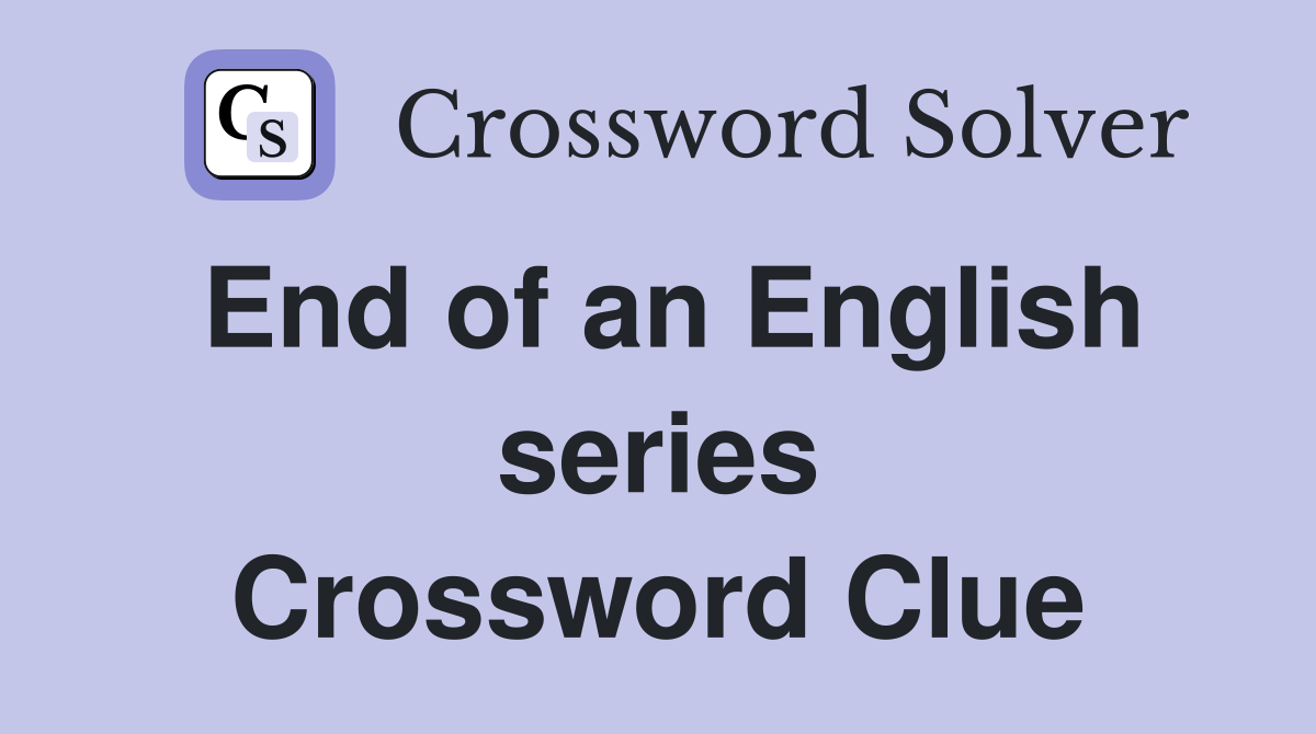 End of an English series Crossword Clue