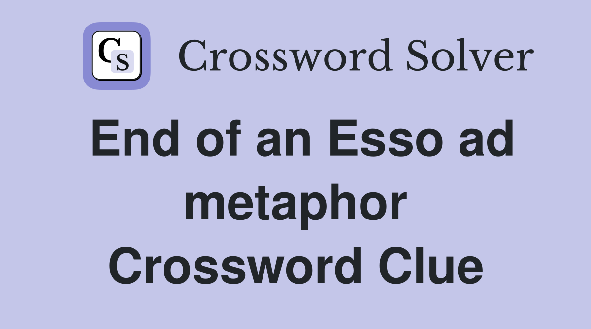 End of an Esso ad metaphor Crossword Clue