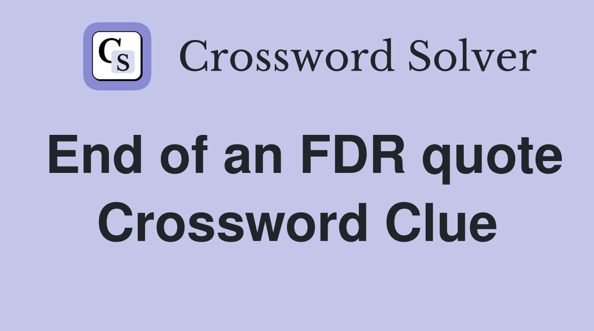 End of an FDR quote Crossword Clue