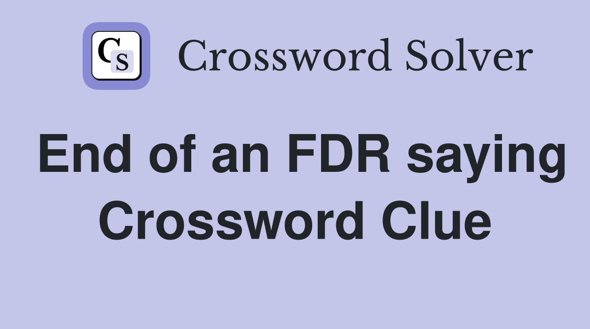 End of an FDR saying Crossword Clue