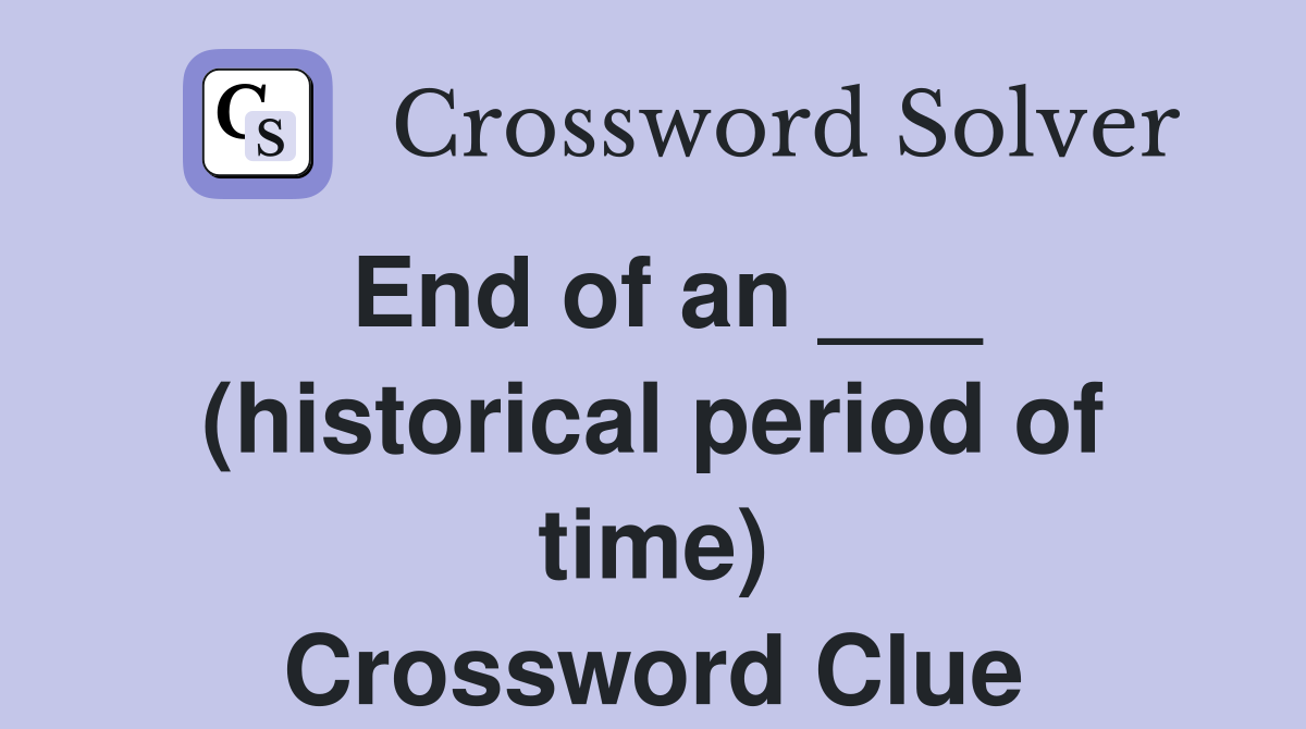 End of an ___ (historical period of time) Crossword Clue
