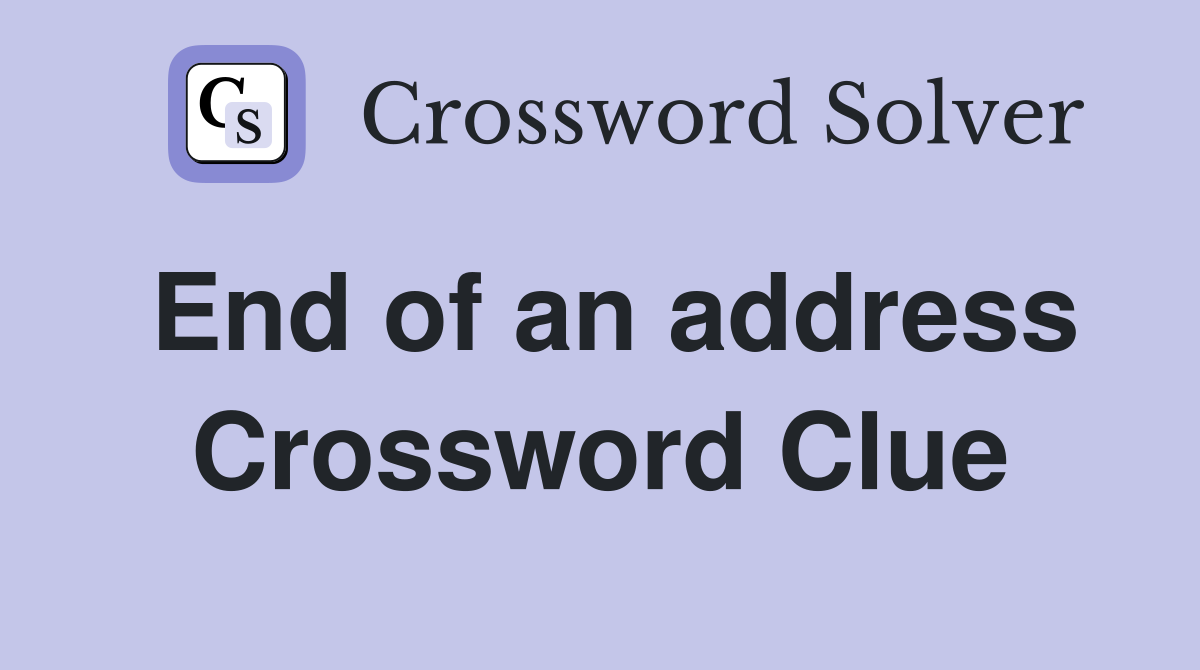 End of an address Crossword Clue