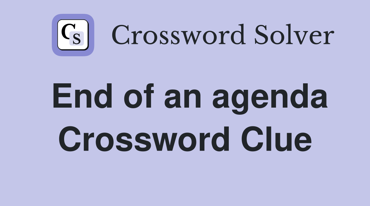 End of an agenda Crossword Clue