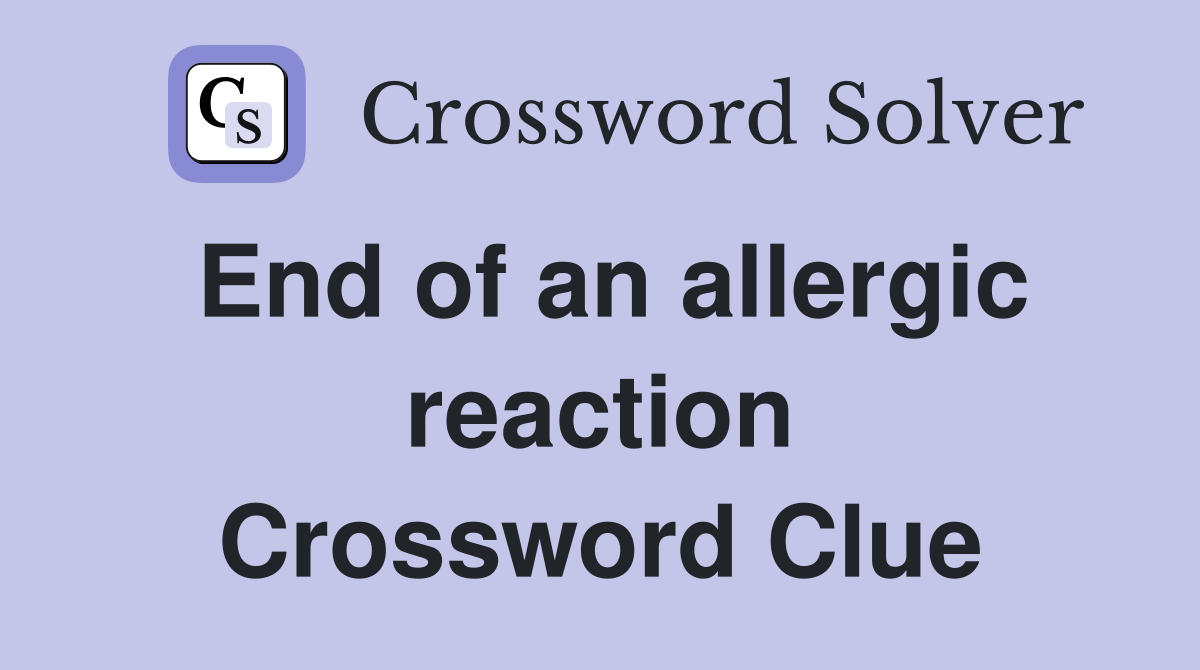 End of an allergic reaction Crossword Clue