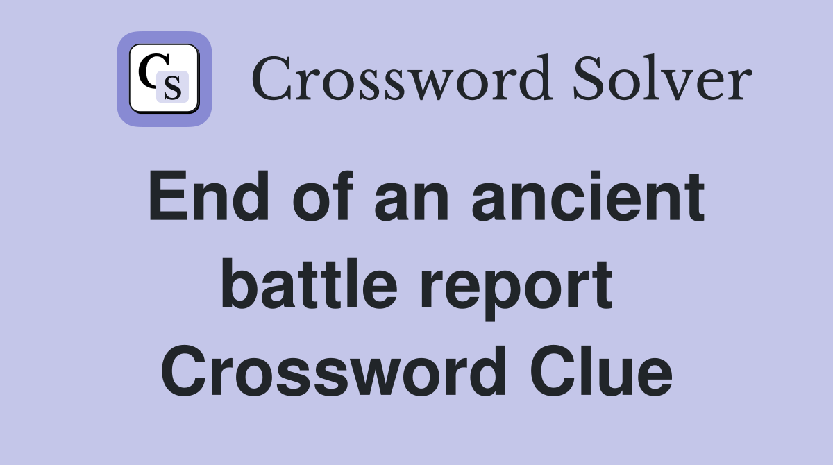 End of an ancient battle report Crossword Clue