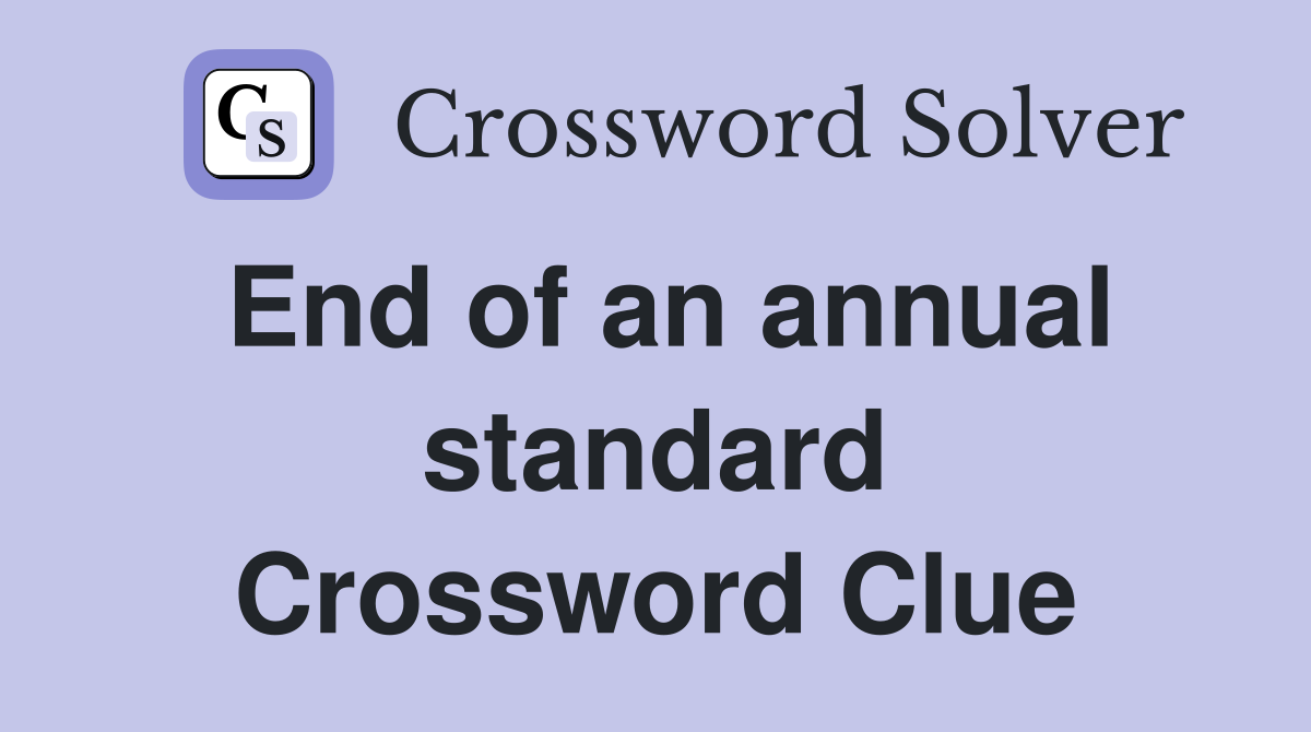 End of an annual standard Crossword Clue