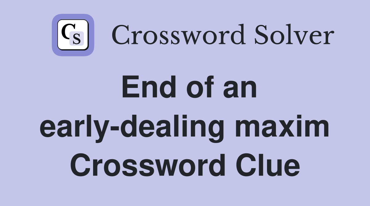 End of an early-dealing maxim Crossword Clue