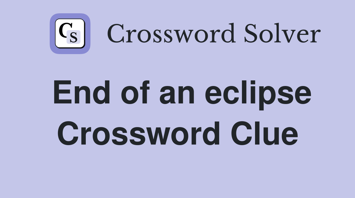 End of an eclipse Crossword Clue