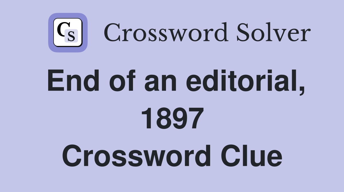 End of an editorial, 1897 Crossword Clue