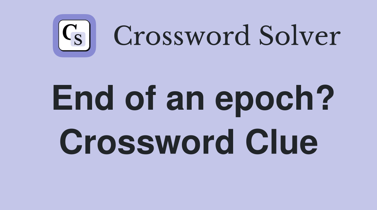End of an epoch? Crossword Clue